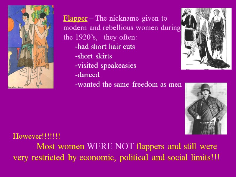 Flapper – The nickname given to modern and rebellious women during the 1920’s, 